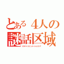 とある４人の謎話区域（ミステリーコミニュケーションエリア）