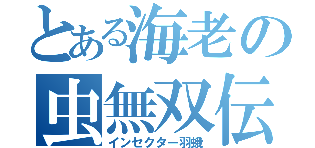 とある海老の虫無双伝（インセクター羽蛾）