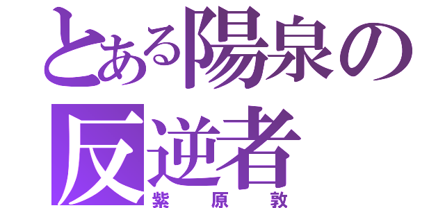 とある陽泉の反逆者（紫原敦）