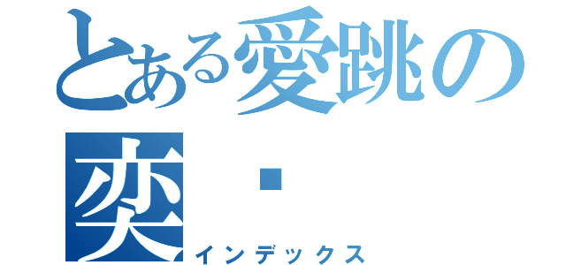 とある愛跳の奕瑄（インデックス）