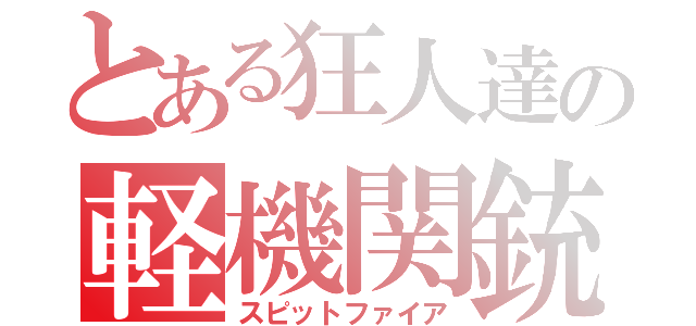 とある狂人達の軽機関銃（スピットファイア）