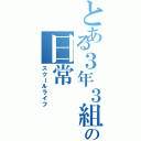 とある３年３組の日常（スクールライフ）