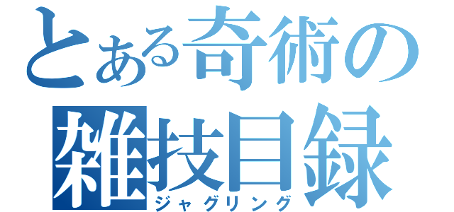 とある奇術の雑技目録（ジャグリング）