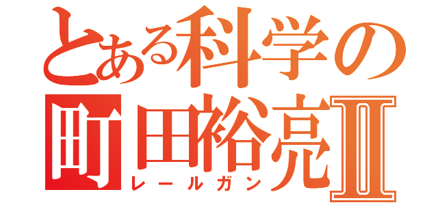 とある科学の町田裕亮Ⅱ（レールガン）