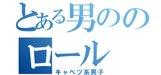 とある男ののロール（キャベツ系男子）