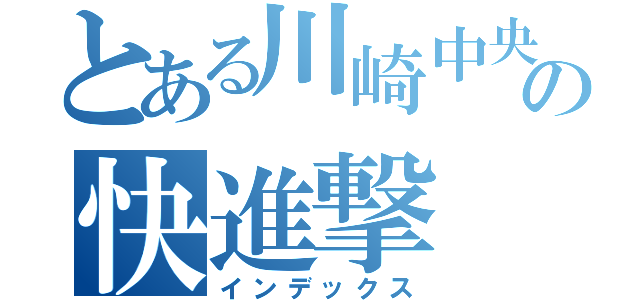 とある川崎中央のの快進撃（インデックス）