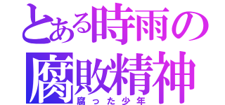 とある時雨の腐敗精神（腐った少年）