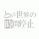 とある世界の時間停止（ザ・ワールド）