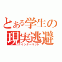 とある学生の現実逃避（インターネット）