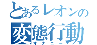 とあるレオンの変態行動（オナニー）