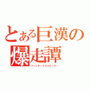 とある巨漢の爆走譚（ファンキークロスローダー）