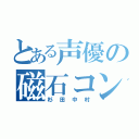 とある声優の磁石コンビ（杉田中村）