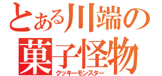 とある川端の菓子怪物（クッキーモンスター）