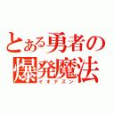 とある勇者の爆発魔法（イオナズン）