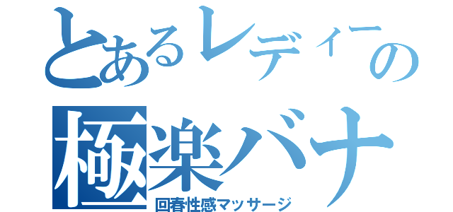 とあるレディースの極楽バナナ（回春性感マッサージ）