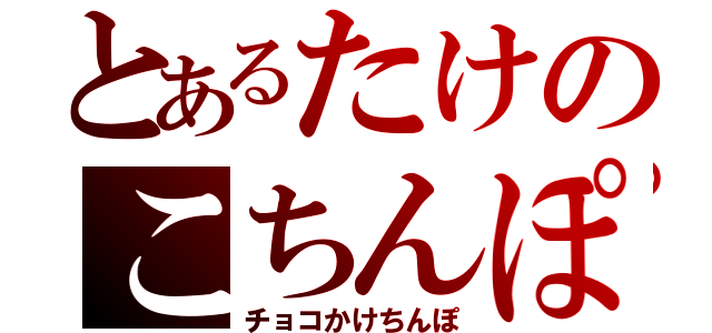 とあるたけのこちんぽ（チョコかけちんぽ）