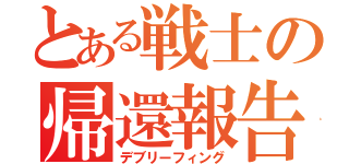 とある戦士の帰還報告（デブリーフィング）