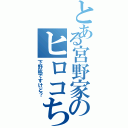 とある宮野家のヒロコちゃん（下野紘ですけど？）