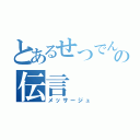 とあるせつでんの伝言（メッサージュ）