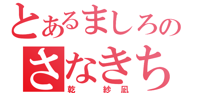 とあるましろのさなきち（乾　紗凪）