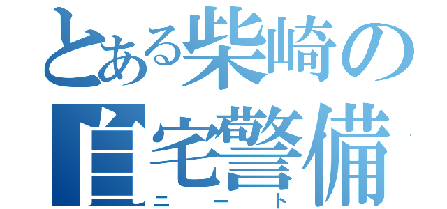 とある柴崎の自宅警備（ニート）