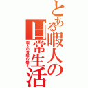 とある暇人の日常生活（暇人の普段の様子）