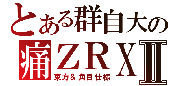 とある群自大の痛ＺＲＸⅡ（東方＆角目仕様）