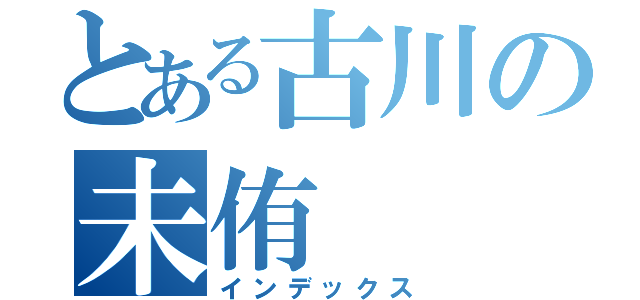 とある古川の未侑（インデックス）