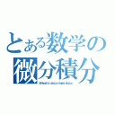 とある数学の微分積分（Ｄｉｆｆｅｒｅｎｔｉａｌ ｃａｌｃｕｌｕｓ ｉｎｔｅｇｒａｌ ｃａｌｃｕｌｕｓ）