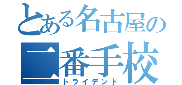 とある名古屋の二番手校（トライデント）