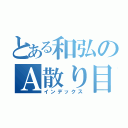 とある和弘のＡ散り目録（インデックス）