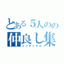 とある５人のの仲良し集団（インデックス）