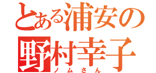 とある浦安の野村幸子（ノムさん）