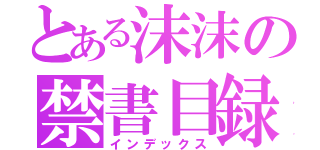 とある沫沫の禁書目録（インデックス）