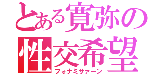 とある寛弥の性交希望（フォナミサァーン）