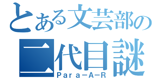 とある文芸部の二代目謎（Ｐａｒａ－Ａ－Ｒ）