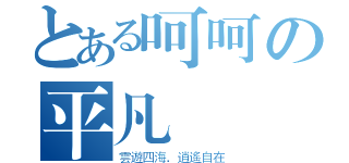 とある呵呵の平凡（雲遊四海．逍遙自在）