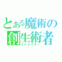 とある魔術の創生術者（クリエイター）