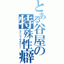 とある谷屋の特殊性癖（スペシャルオナニー）