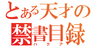 とある天才の禁書目録（ハクア）