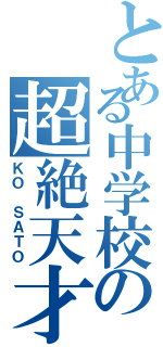 とある中学校の超絶天才（ＫＯ ＳＡＴＯ）