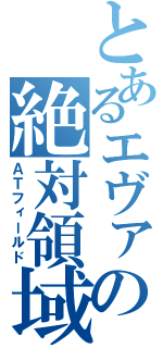 とあるエヴァの絶対領域（ＡＴフィールド）