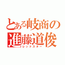 とある岐商の進藤道俊（レッドスター）