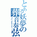 とある妖夢の葬音奏弦（リバーグラッツェ）