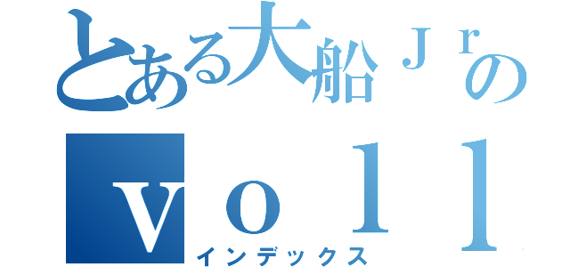 とある大船Ｊｒのｖｏｌｌｅｙｂａｌｌ（インデックス）