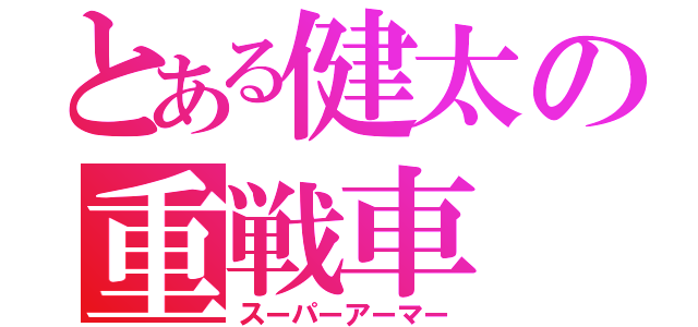 とある健太の重戦車（スーパーアーマー）
