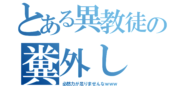 とある異教徒の糞外し（必然力が足りませんなｗｗｗ）