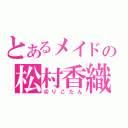 とあるメイドの松村香織（＠りこたん）