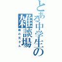 とある中学生の雑談場（酸の兄さん）