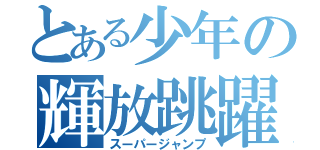 とある少年の輝放跳躍（スーパージャンプ）